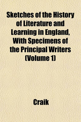 Book cover for Sketches of the History of Literature and Learning in England, with Specimens of the Principal Writers (Volume 1)