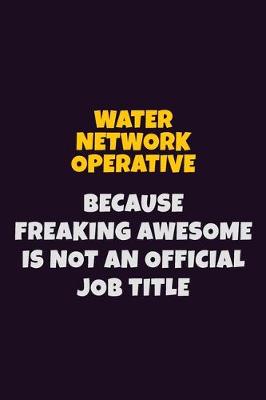 Book cover for Water Network Operative, Because Freaking Awesome Is Not An Official Job Title