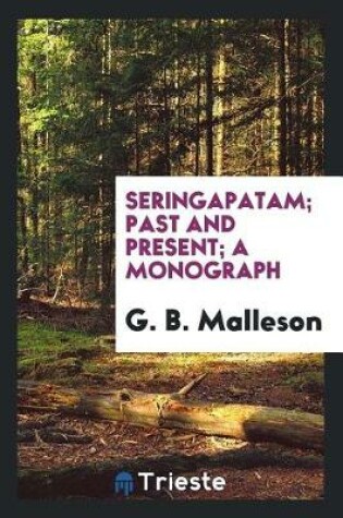 Cover of Seringapatam; Past and Present; A Monograph