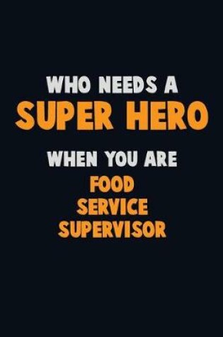 Cover of Who Need A SUPER HERO, When You Are Food Service Supervisor