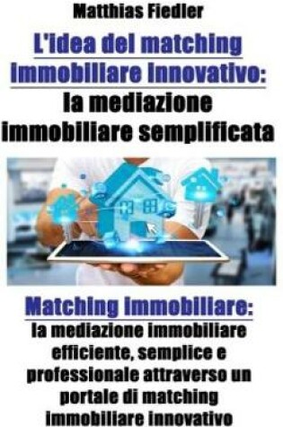 Cover of L'Idea del Matching Immobiliare Innovativo: La Mediazione Immobiliare Semplificata: Matching Immobiliare