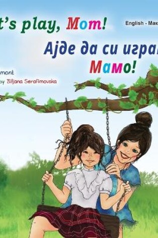 Cover of Let's play, Mom! (English Macedonian Bilingual Book for Kids)