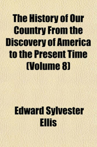 Cover of The History of Our Country from the Discovery of America to the Present Time (Volume 8)