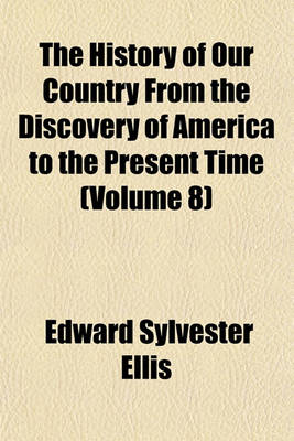 Book cover for The History of Our Country from the Discovery of America to the Present Time (Volume 8)