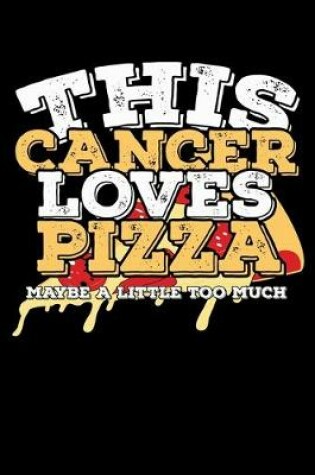 Cover of This Cancer Loves Pizza Maybe A Little Too Much Notebook