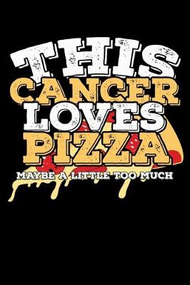 Book cover for This Cancer Loves Pizza Maybe A Little Too Much Notebook