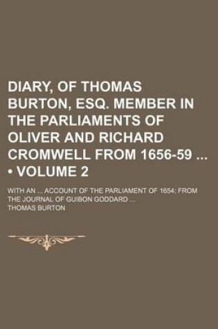 Cover of Diary, of Thomas Burton, Esq. Member in the Parliaments of Oliver and Richard Cromwell from 1656-59 (Volume 2); With an Account of the Parliament of 1