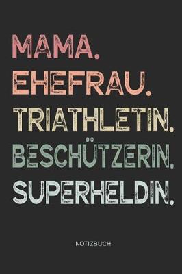 Book cover for Mama. Ehefrau. Triathletin. Beschutzerin. Superheldin. - Notizbuch