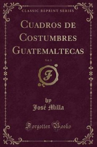 Cover of Cuadros de Costumbres Guatemaltecas, Vol. 1 (Classic Reprint)