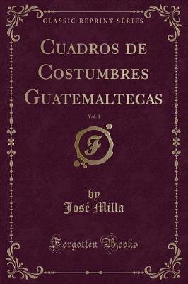 Book cover for Cuadros de Costumbres Guatemaltecas, Vol. 1 (Classic Reprint)