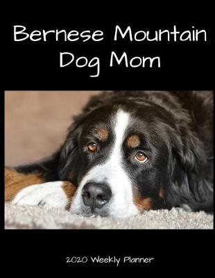 Book cover for Bernese Mountain Dog Mom 2020 Weekly Planner