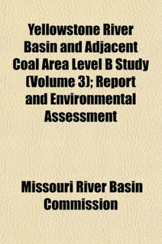 Cover of Yellowstone River Basin and Adjacent Coal Area Level B Study (Volume 3); Report and Environmental Assessment