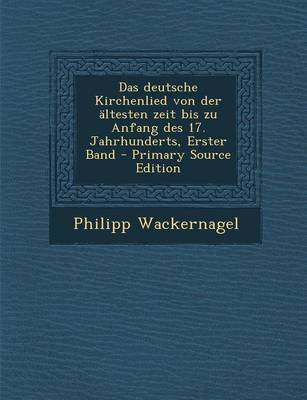 Book cover for Das Deutsche Kirchenlied Von Der Altesten Zeit Bis Zu Anfang Des 17. Jahrhunderts, Erster Band - Primary Source Edition