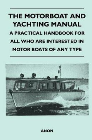 Cover of The Motorboat and Yachting Manual - A Practical Handbook For All Who Are Interested in Motor Boats of Any Type