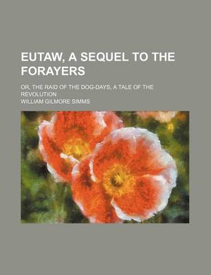 Book cover for Eutaw, a Sequel to the Forayers (Volume 4); Or, the Raid of the Dog-Days, a Tale of the Revolution