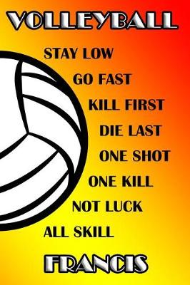 Book cover for Volleyball Stay Low Go Fast Kill First Die Last One Shot One Kill No Luck All Skill Francis