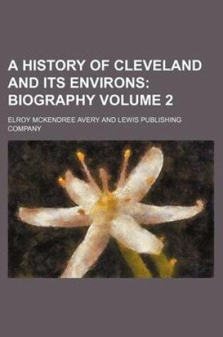 Cover of A History of Cleveland and Its Environs Volume 2; Biography