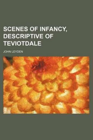 Cover of Scenes of Infancy, Descriptive of Teviotdale