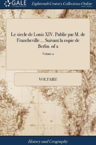 Cover of Le Siecle de Louis XIV. Publie Par M. de Francheville ... Suivant La Copie de Berlin. of 2; Volume 2