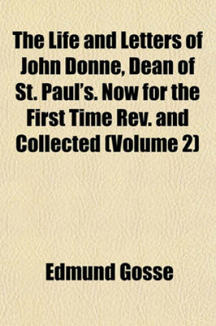 Cover of The Life and Letters of John Donne, Dean of St. Paul's. Now for the First Time REV. and Collected (Volume 2)