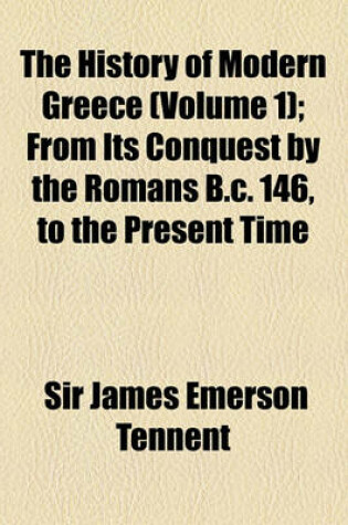 Cover of The History of Modern Greece (Volume 1); From Its Conquest by the Romans B.C. 146, to the Present Time