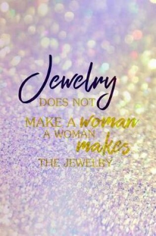 Cover of Jewelry Does Not Make A Woman A Woman Makes The Jewelry