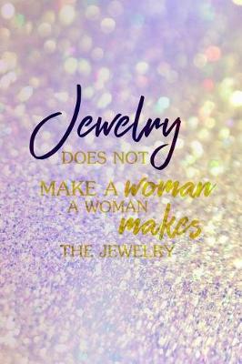 Book cover for Jewelry Does Not Make A Woman A Woman Makes The Jewelry