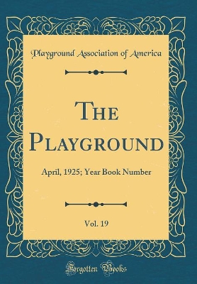 Book cover for The Playground, Vol. 19: April, 1925; Year Book Number (Classic Reprint)