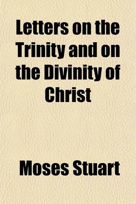 Book cover for Letters on the Trinity and on the Divinity of Christ; Addressed to the REV. William E. Channing in Answer to His Sermon on the Doctrines of Christianity