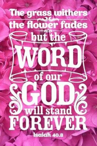 Cover of The Grass Withers, The Flower Fades, But the Word of Our God Will Stand Forever