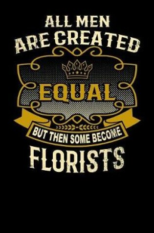 Cover of All Men Are Created Equal But Then Some Become Florists