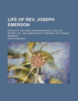 Book cover for Life of REV. Joseph Emerson; Pastor of the Third Congregational Church in Beverly, MS., and Subsequently Principal of a Female Seminary