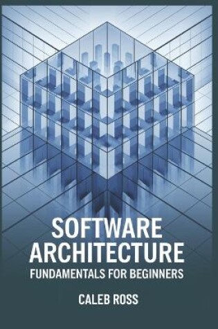 Cover of Software Architecture Fundamentals For Beginners