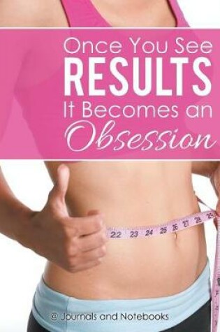 Cover of Once You See Results It Becomes an Obsession