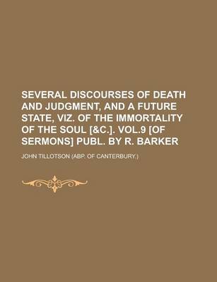 Book cover for Several Discourses of Death and Judgment, and a Future State, Viz. of the Immortality of the Soul [&C.]. Vol.9 [Of Sermons] Publ. by R. Barker