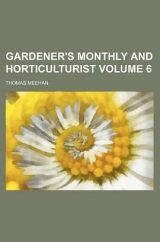 Cover of Gardener's Monthly and Horticulturist Volume 6