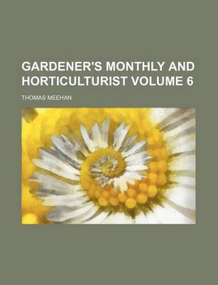 Book cover for Gardener's Monthly and Horticulturist Volume 6