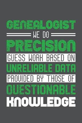 Book cover for Genealogist We Do Precision Guess Work Based On Unreliable Data Provided By Those Of Questionable Knowledge