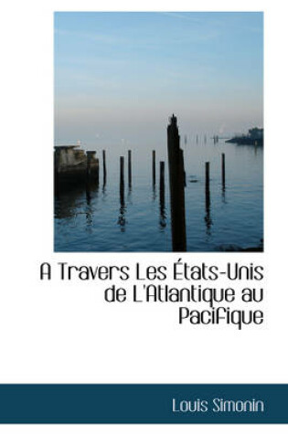 Cover of A Travers Les Tats-Unis de L'Atlantique Au Pacifique