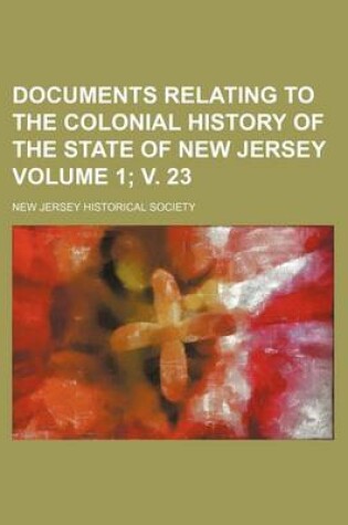 Cover of Documents Relating to the Colonial History of the State of New Jersey Volume 1; V. 23