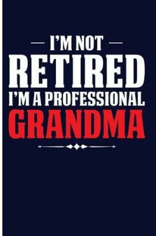 Cover of I'm Not Retired I'm a Professional Grandma