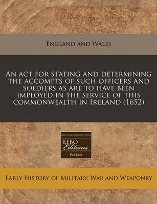 Book cover for An ACT for Stating and Determining the Accompts of Such Officers and Soldiers as Are to Have Been Imployed in the Service of This Commonwealth in Ireland (1652)