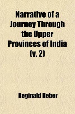 Book cover for Narrative of a Journey Through the Upper Provinces of India (Volume 2); From Calcutta to Bombay, 1824-1825, (with Notes Upon Ceylon, ) an Account of a Journey to Madras and the Southern Provinces, 1826, and Letters Written in India