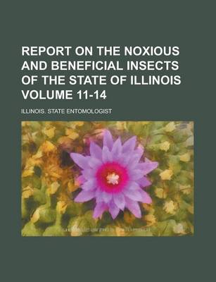 Book cover for Report on the Noxious and Beneficial Insects of the State of Illinois Volume 11-14