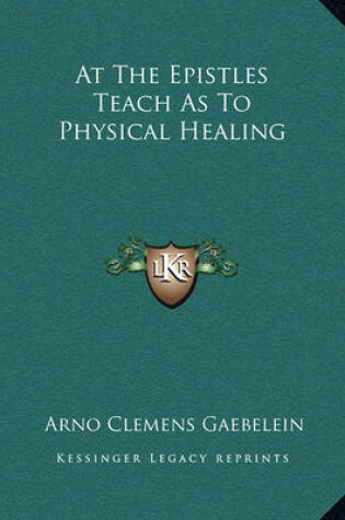Cover of At The Epistles Teach As To Physical Healing