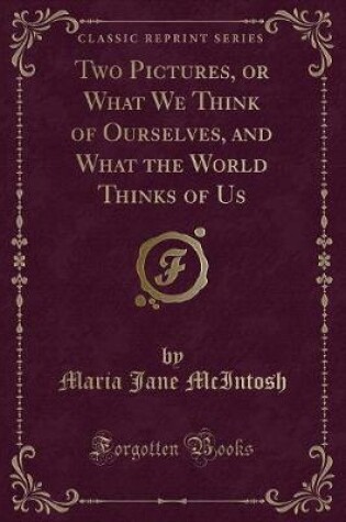 Cover of Two Pictures, or What We Think of Ourselves, and What the World Thinks of Us (Classic Reprint)