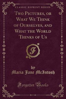 Book cover for Two Pictures, or What We Think of Ourselves, and What the World Thinks of Us (Classic Reprint)