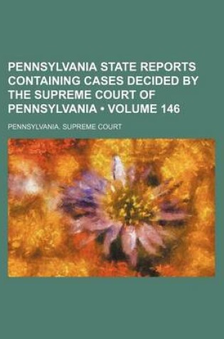 Cover of Pennsylvania State Reports Containing Cases Decided by the Supreme Court of Pennsylvania (Volume 146)