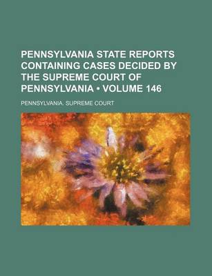 Book cover for Pennsylvania State Reports Containing Cases Decided by the Supreme Court of Pennsylvania (Volume 146)