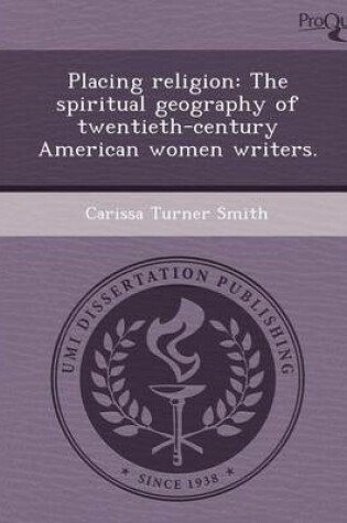 Cover of Placing Religion: The Spiritual Geography of Twentieth-Century American Women Writers